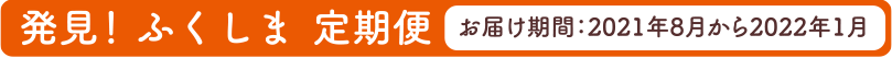 発見!ふくしま定期便 お届け期間:2021年8月から2022年1月